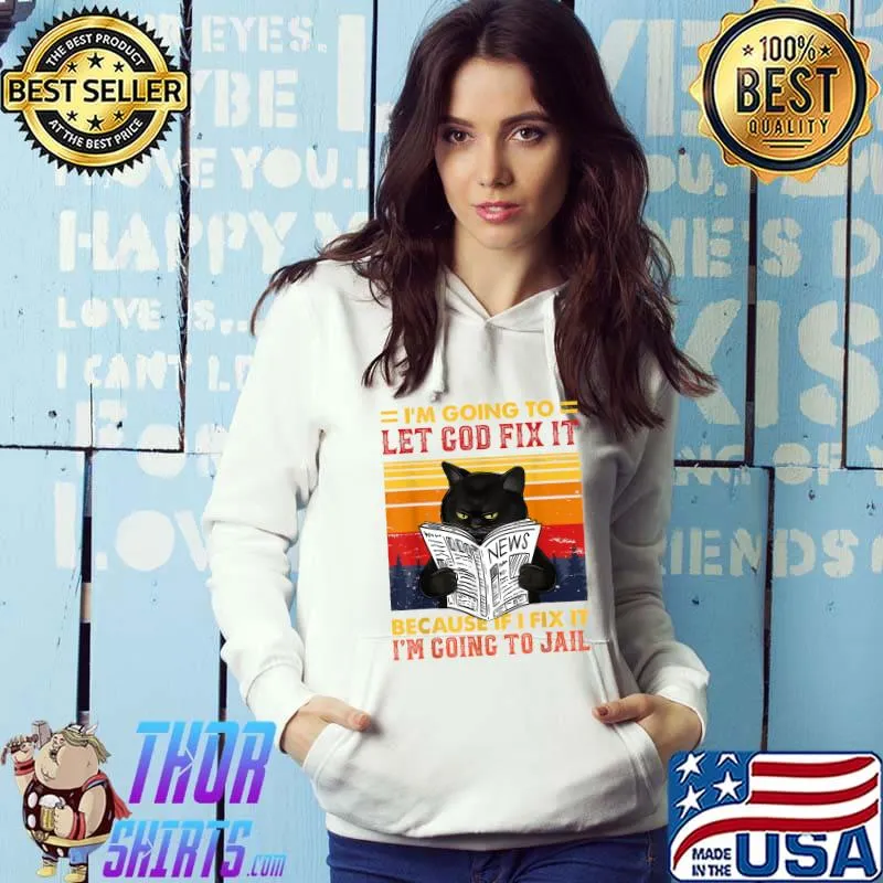 Black Cat Let God Fix It If I Fix I'm Going To Jail T-Shirt Hoodie