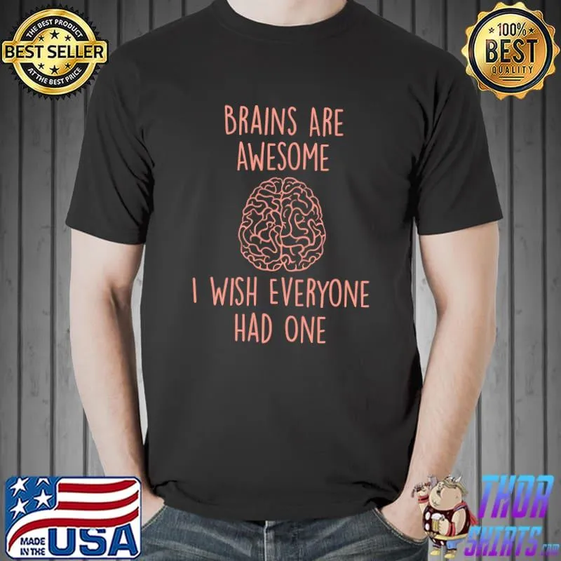 Brains Are Awesome I Wish Everyone Had One - Funny Sarcastic T-s Unisex