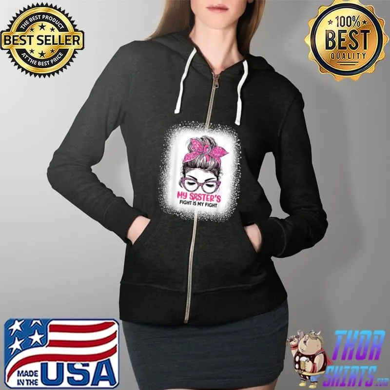 Breast Cancer Awareness My Sister's Fight Is My Fight Sister T-Shirt Full Zip Hooded