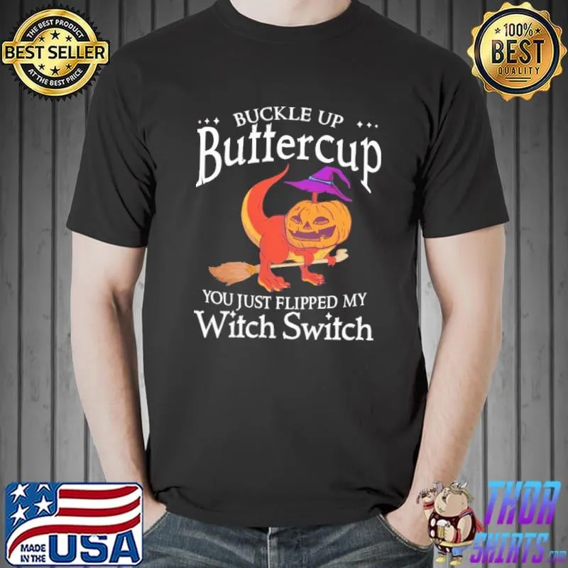 Buckle up buttercup you just flipped my witch switch pumpkin saurus Halloween s Unisex