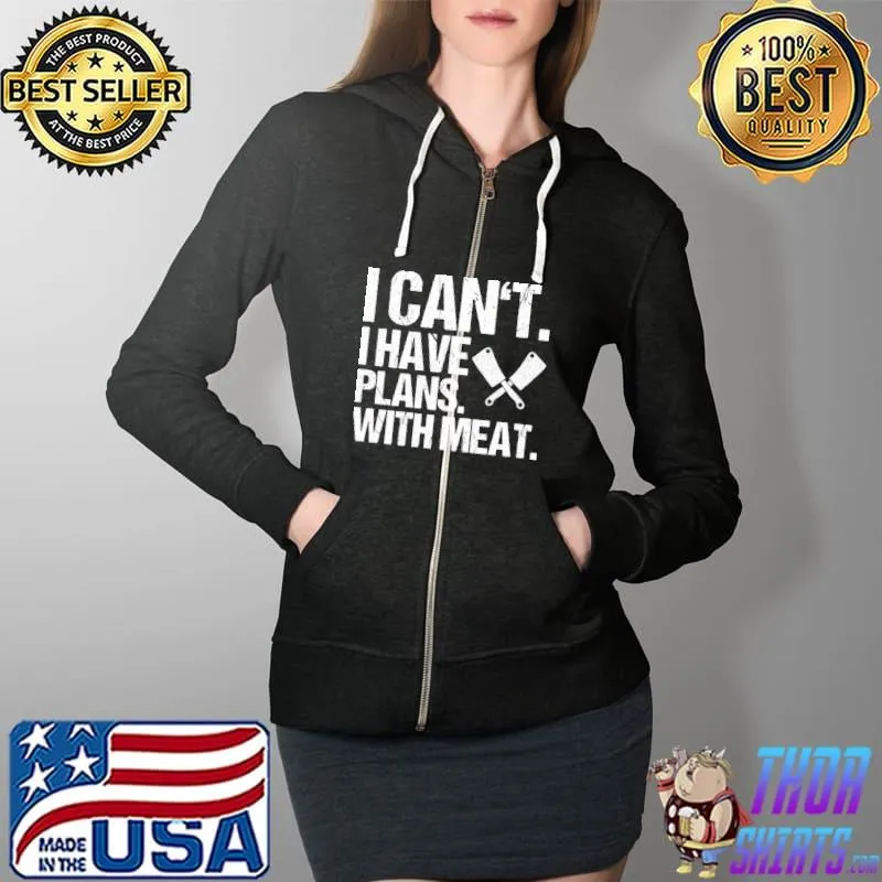 Butcher I can't I have plans with me at Meat Cutter Butchery T-Shirt Full Zip Hooded