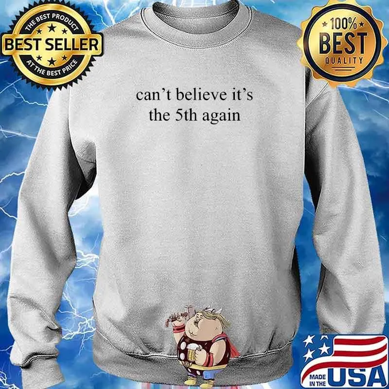 Can't believe it's the 5th again T-s Sweater