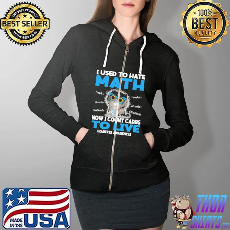 Cat - I Used To Hate Math Nơ I Count Carbs To Live Diabetes Awareness Shirt Full Zip Hooded