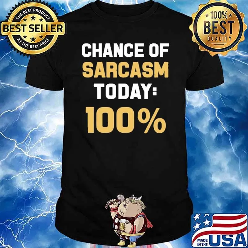 Chance Of Sarcasm Today 100% Shirt