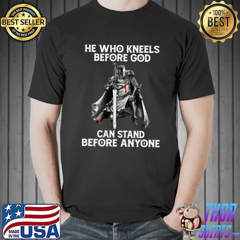 Christian Quotes He Who Kneels Before God Can Stand Before Anyone T-Shirt Unisex