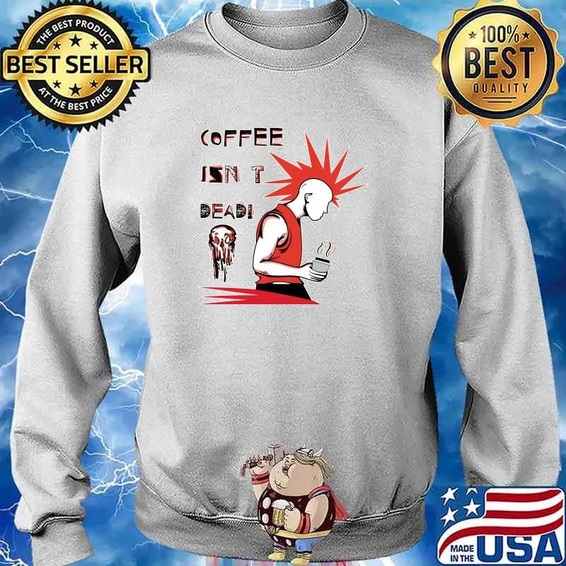 Coffee Isn't Dead T-Shirt Sweater