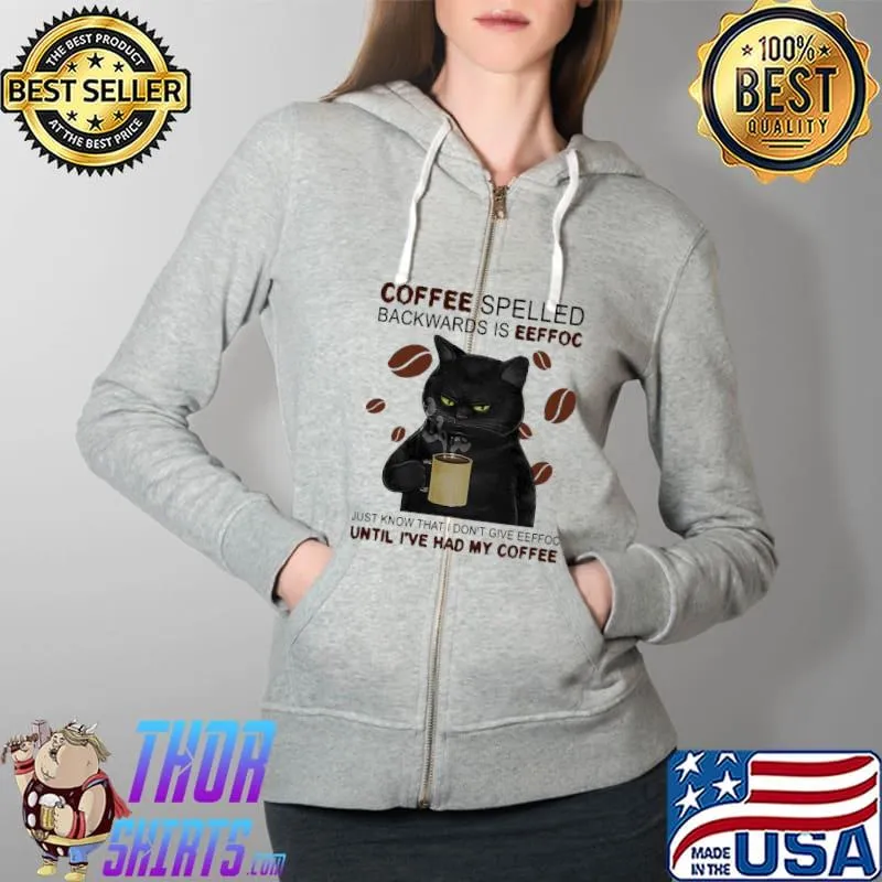 Coffee spelled backwards if eeffoc Just Know That I Don't Give Eeffoc Until I've Had ME Coffee Cat Shirt Full Zip Hooded