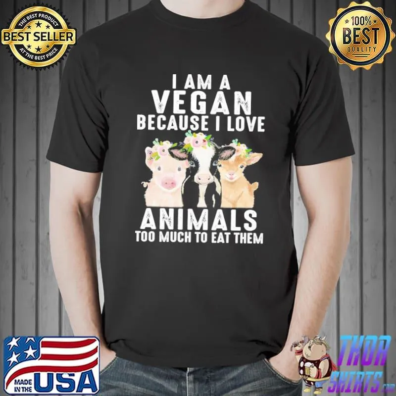 Cow Pig I Am A Vegan Because I Love Animals To Much To Eat Them Shirt Unisex