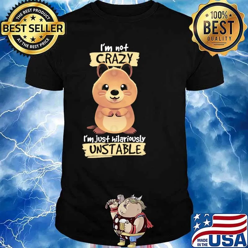 Crazy quokka I'm not crazy i'm just hilariously unstable shirt