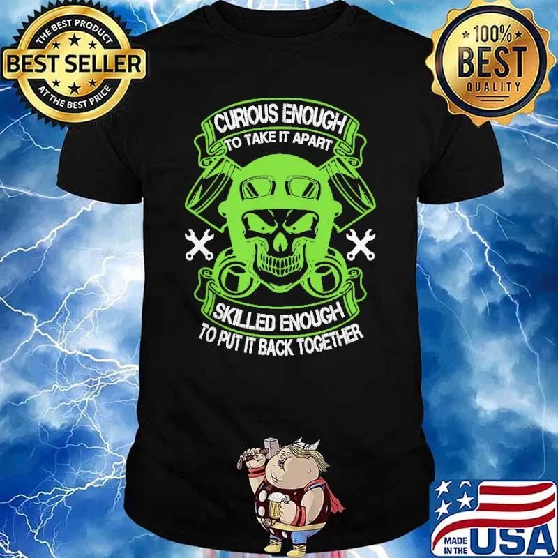 Curious Enough To Take It Apart Skilled Enough To Put It Back Together Skull Shirt