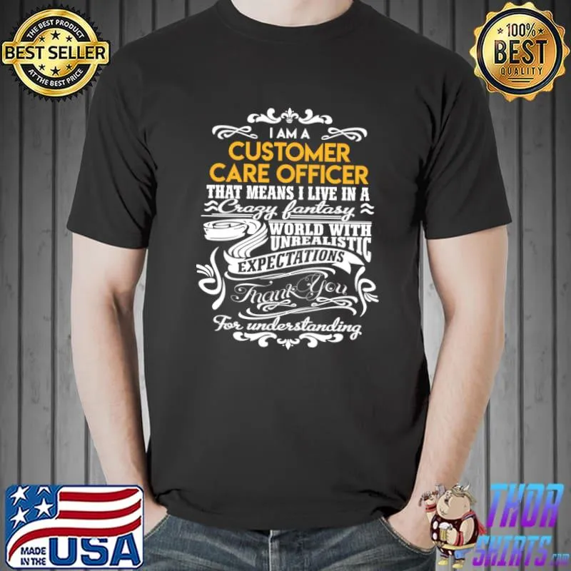 Customer Care Officer - Live In Crazy Fantastic World Gift Item T-Shirt Unisex