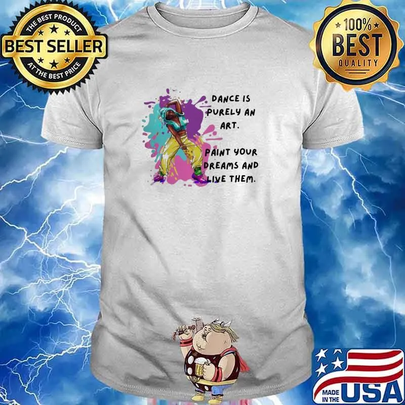 Dance Is Purely An Art Paint Your Dreams And Live Them Shirt