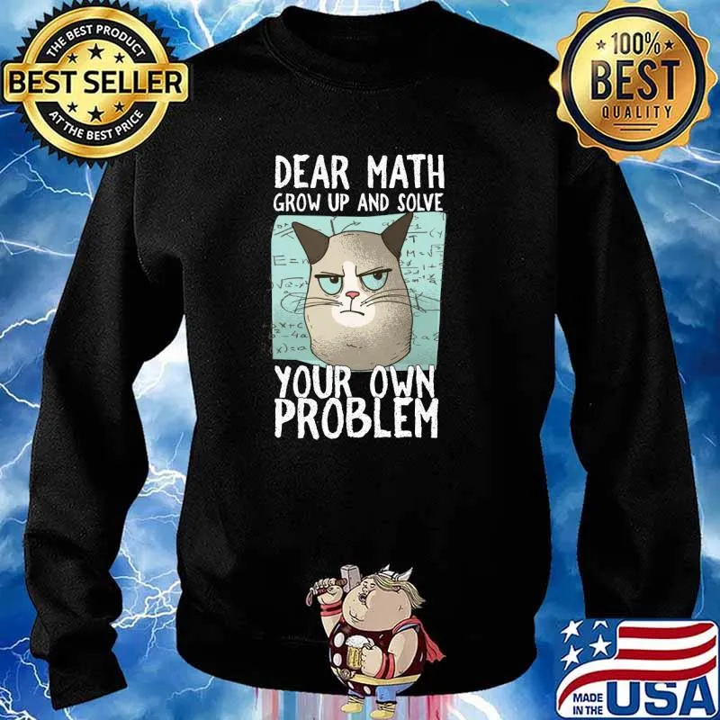 Dear Math Grow Up And Solve Your Own Problem T-Shirt Sweater