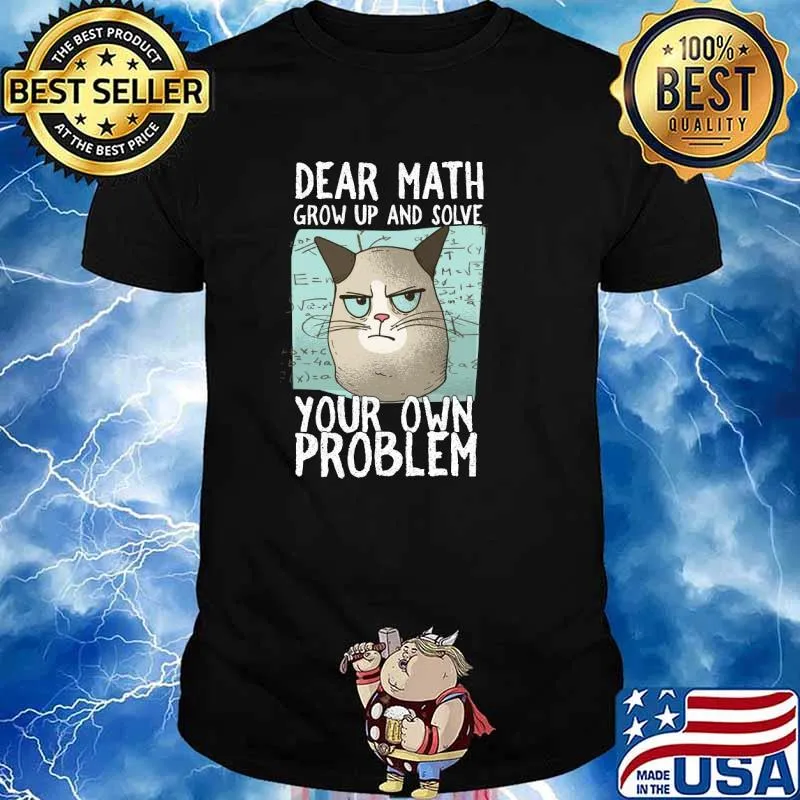 Dear Math Grow Up And Solve Your Own Problem T-Shirt