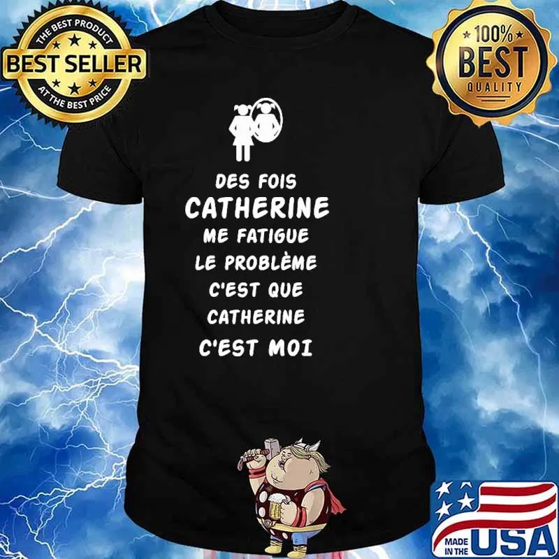 Des Fois Catherine Me Fatigue Le Probleme Shirt