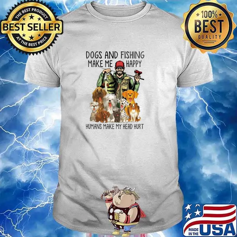 Dogs And Fishing Make ME Happy Humas Make My Head Hurt Shirt