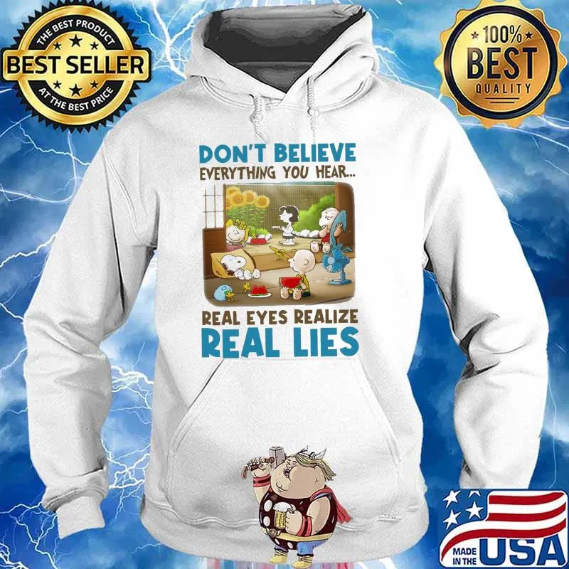 Don't Believe Everything You Hear Real Eyes Realize Real Lies Snoopy And Charlie Brown Friends Shirt Hoodie