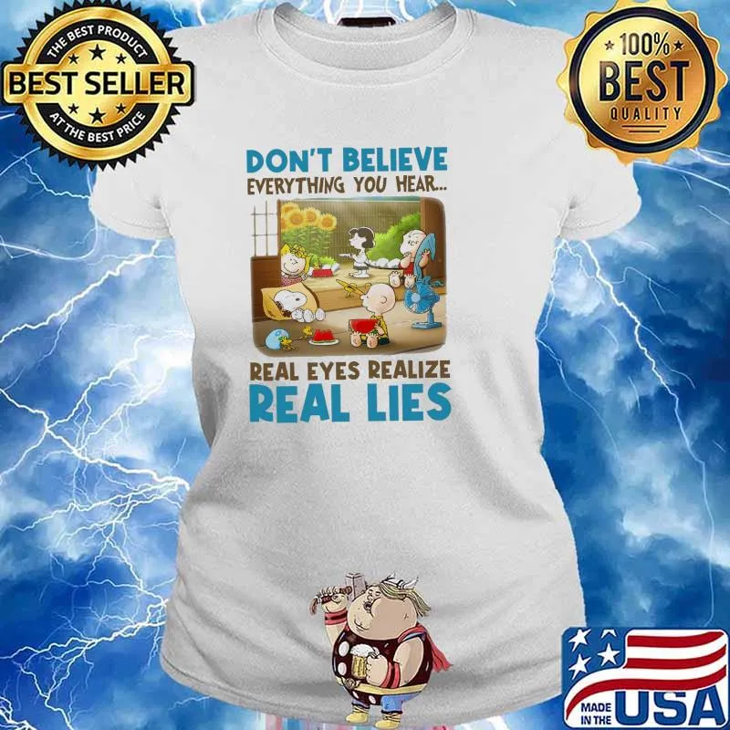 Don't Believe Everything You Hear Real Eyes Realize Real Lies Snoopy And Charlie Brown Friends Shirt Ladies tee