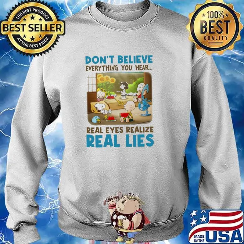 Don't Believe Everything You Hear Real Eyes Realize Real Lies Snoopy And Charlie Brown Friends Shirt Sweater
