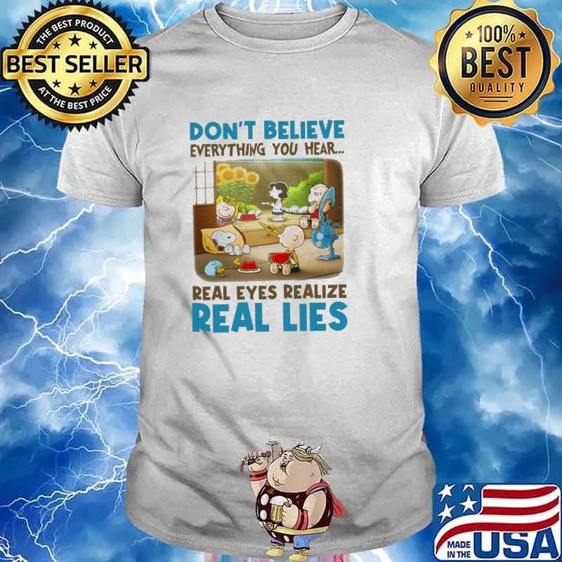 Don't Believe Everything You Hear Real Eyes Realize Real Lies Snoopy And Charlie Brown Friends Shirt