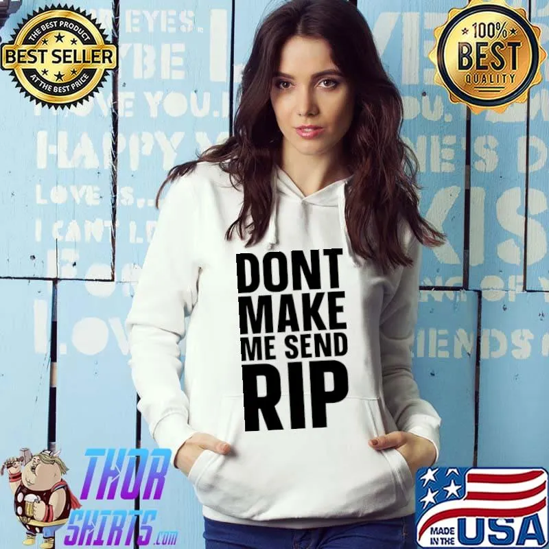 Don't Make Me Send Rip T-Shirt Hoodie