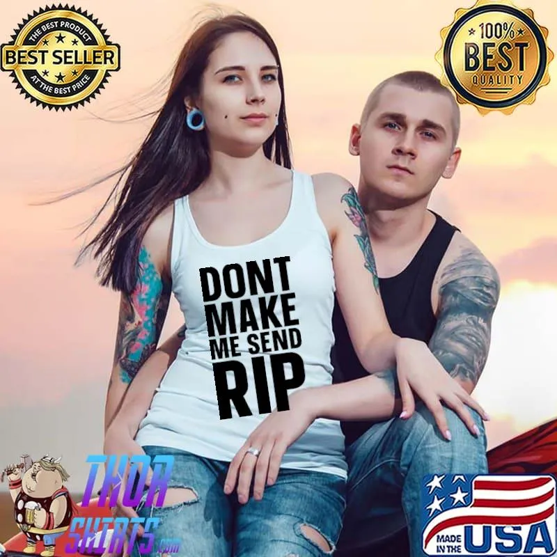 Don't Make Me Send Rip T-Shirt Tank Top