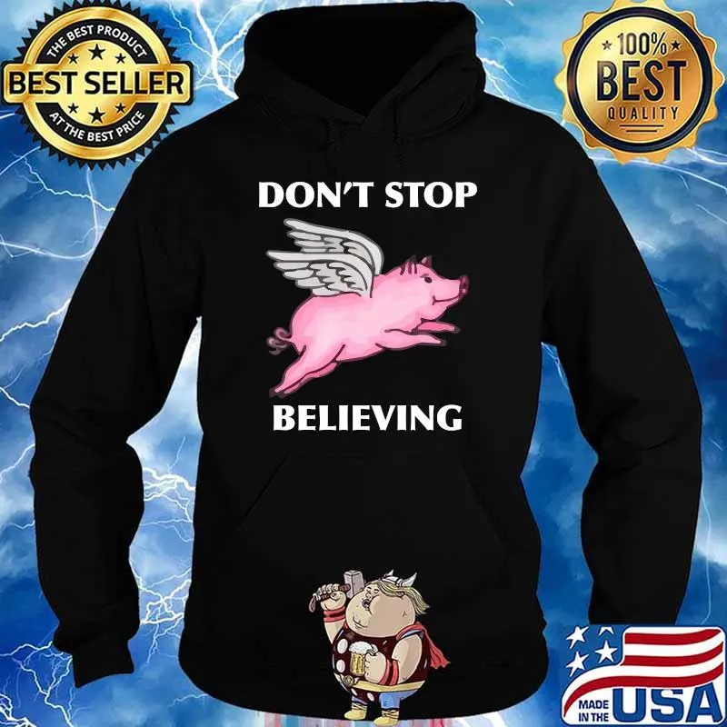 Don't Stop Believing Flying Pig With Wings T-Shirt Hoodie