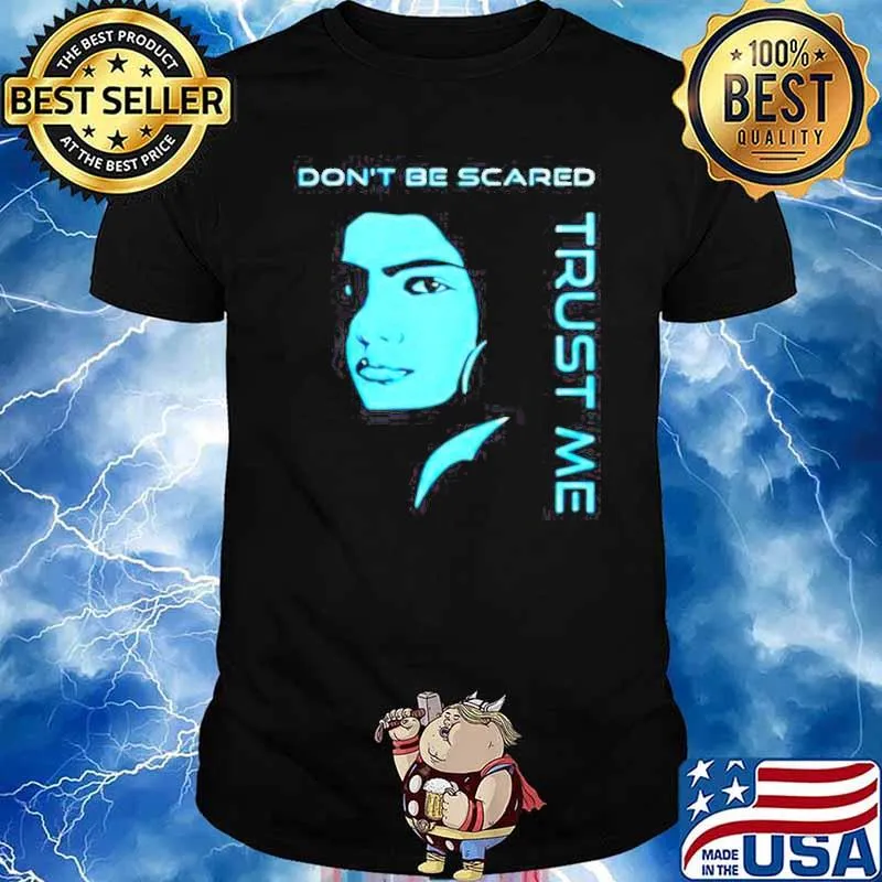Don’t be scared trust me shirt
