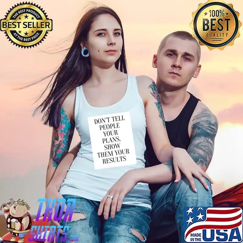 Don't people your plans show them your results t- Tank Top