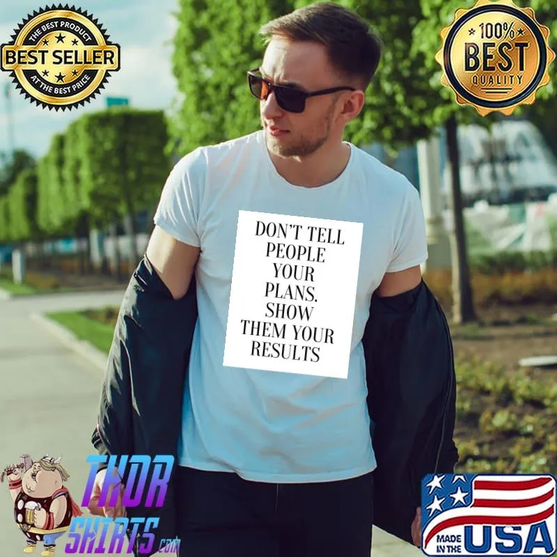 Don't people your plans show them your results t-shirt