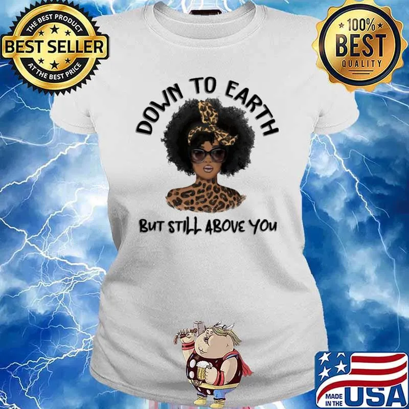 Down To Earth But Still Above You Leopard Girl Shirt Ladies tee