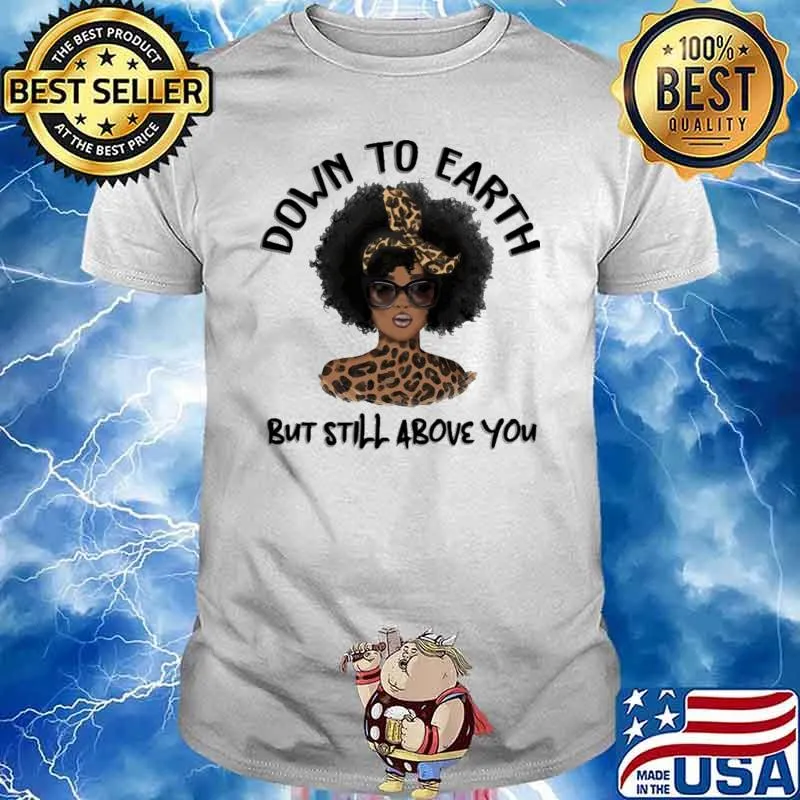 Down To Earth But Still Above You Leopard Girl Shirt