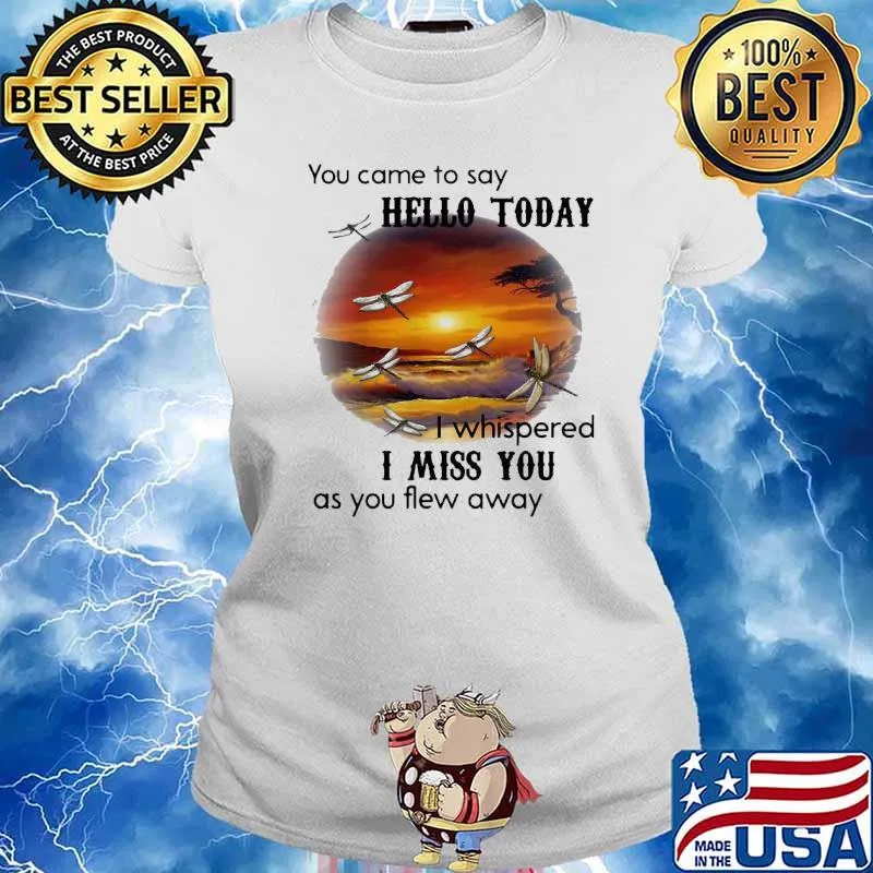 Dragonfly You Came To Say Hello Today I Whispered I Miss You As You Flew Away Shirt Ladies tee