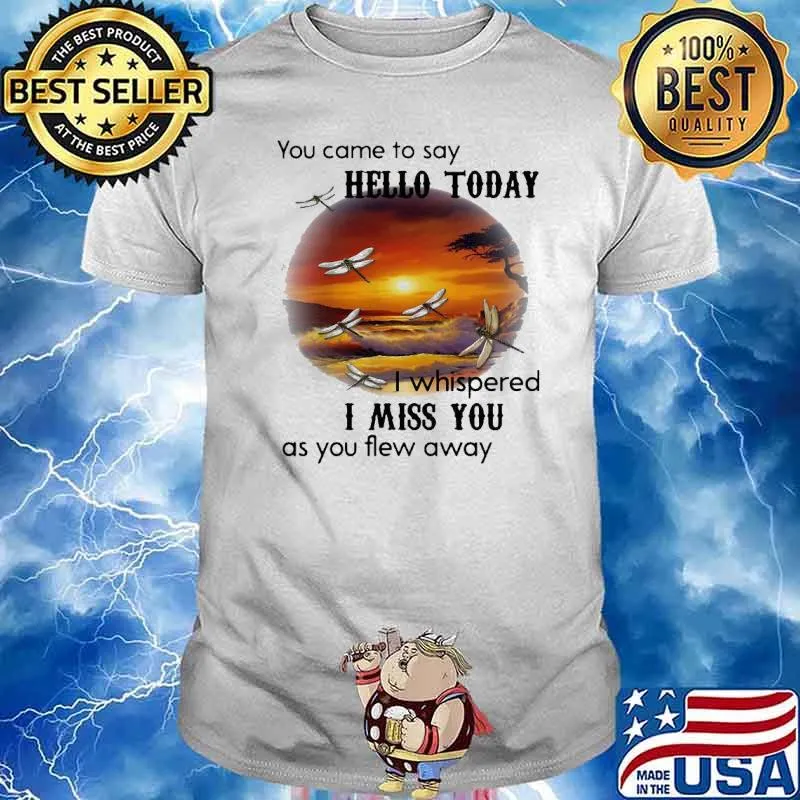 Dragonfly You Came To Say Hello Today I Whispered I Miss You As You Flew Away Shirt
