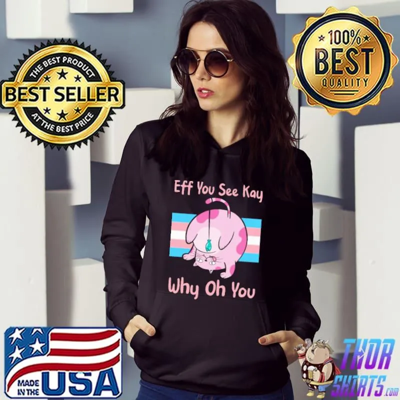 Eff You See Kay Why Oh You Cat Shirt Hoodie