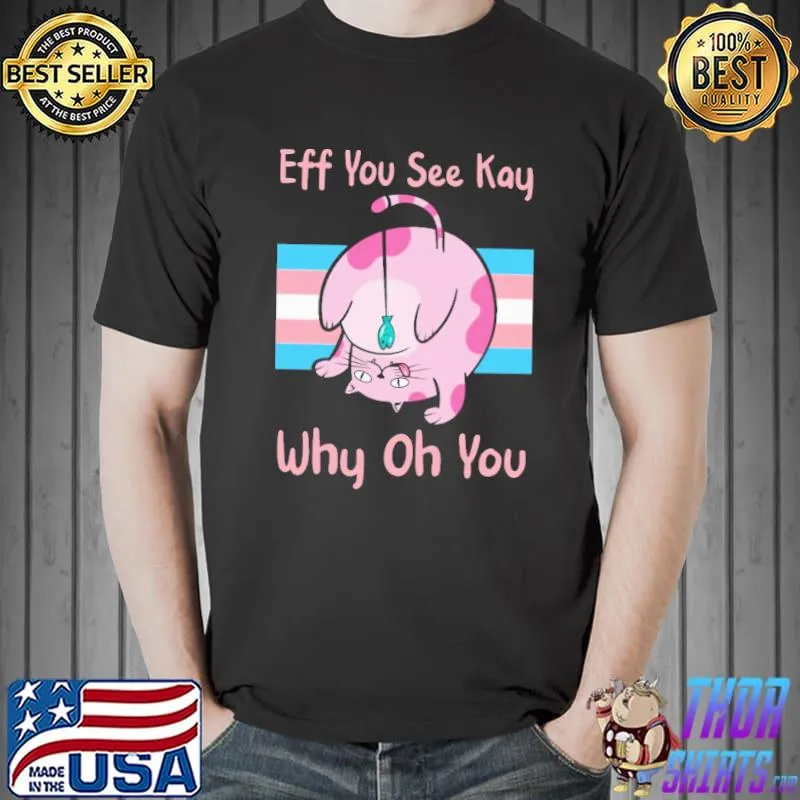 Eff You See Kay Why Oh You Cat Shirt