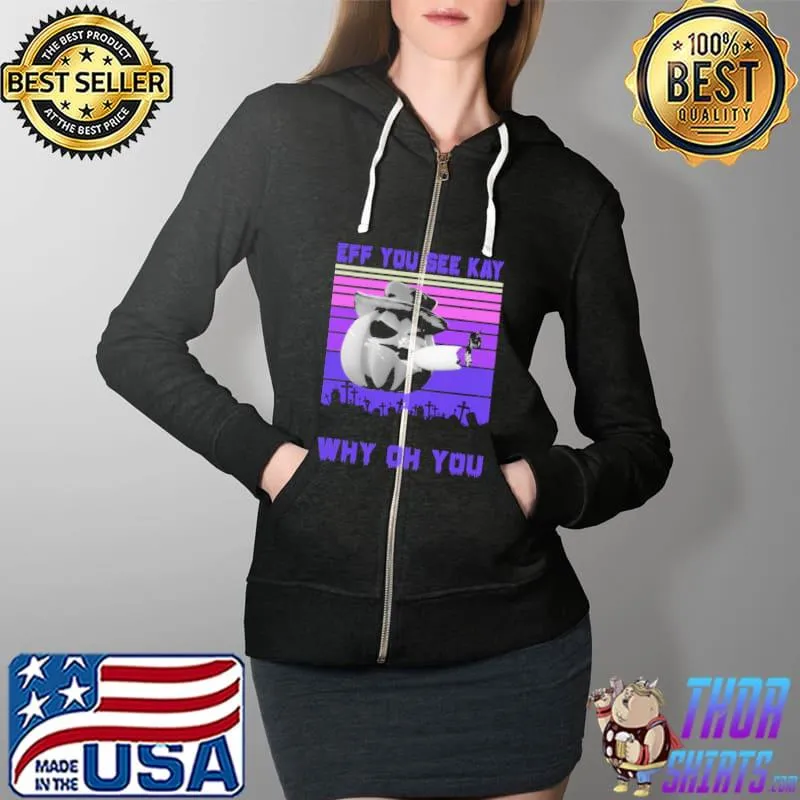 Eff You See Kay Why Oh You Pumpkin Smoke Vintage Shirt Full Zip Hooded