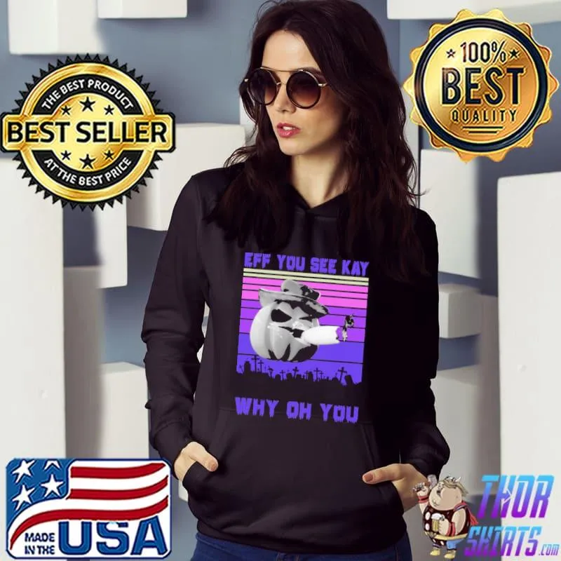 Eff You See Kay Why Oh You Pumpkin Smoke Vintage Shirt Hoodie