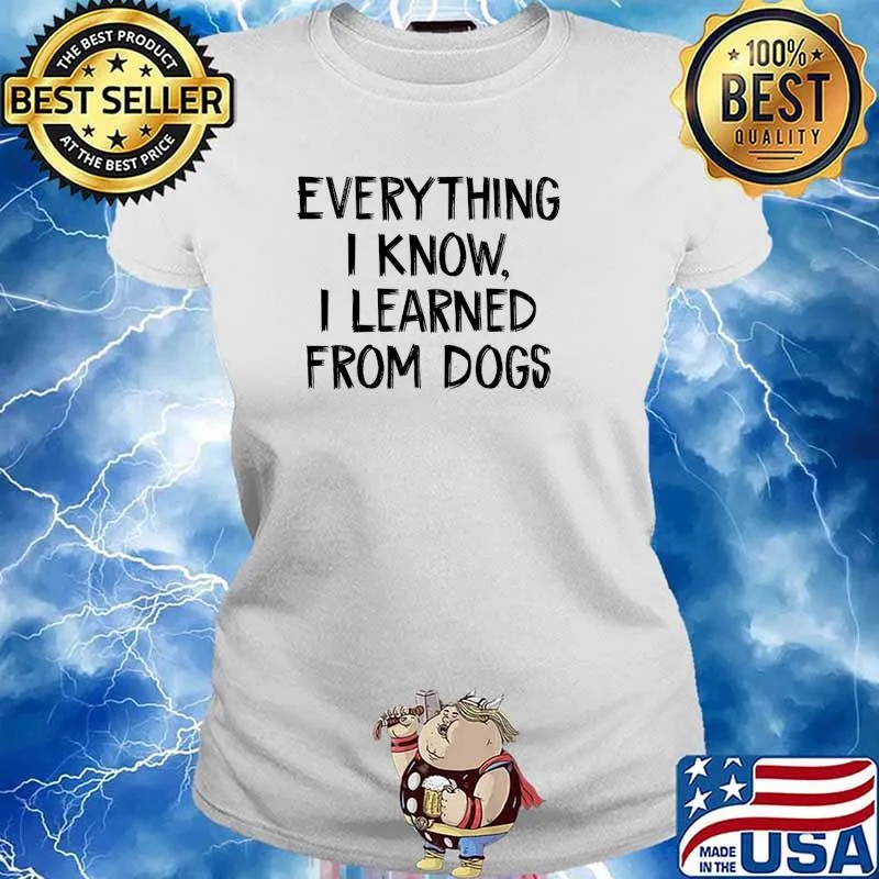 Everything I Know I Learned From Dogs T-Shirt Ladies tee