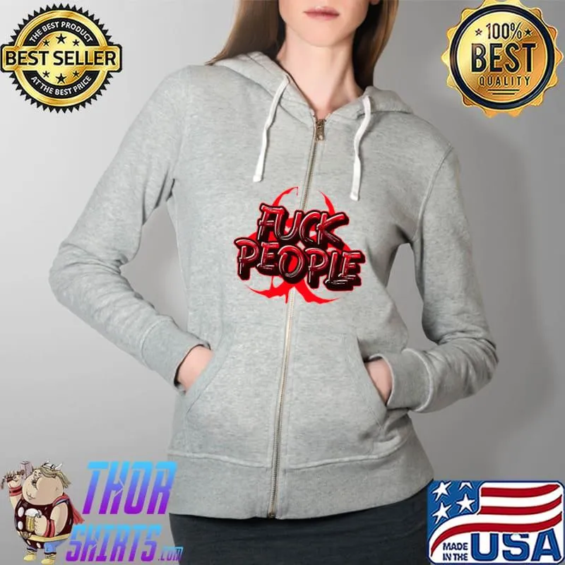 FUCK PEOPLE PERIOD T-Shirt Full Zip Hooded
