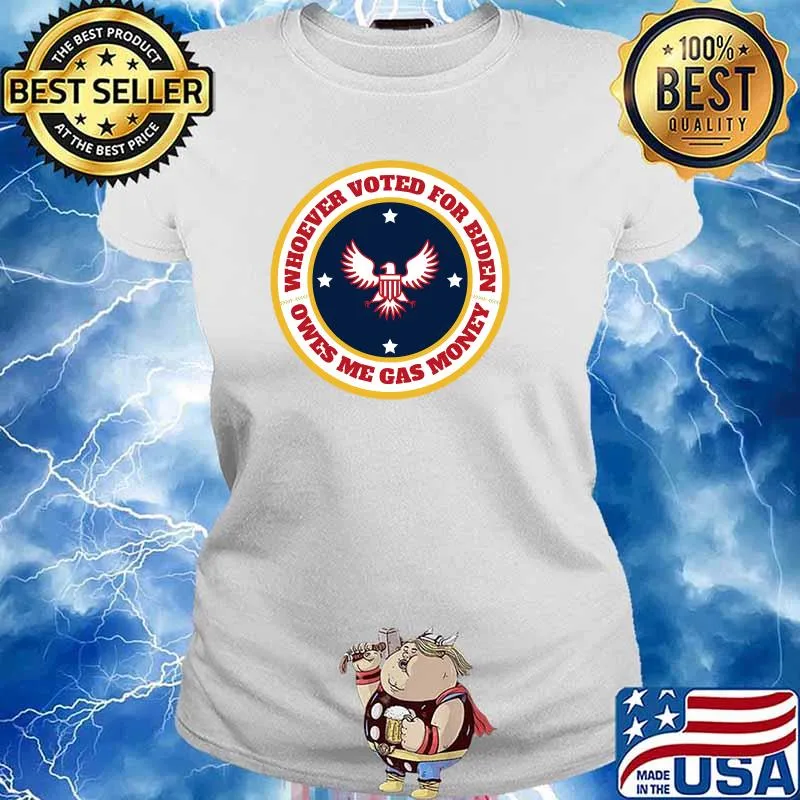 Funny Anti Biden Quote Whoever Voted Owes Me Gas Money Classic T-Shirt Ladies tee