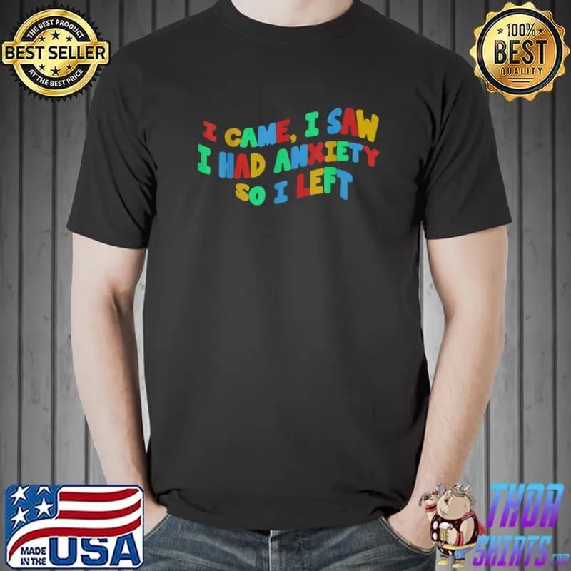 Funny Anxiety Saying I Came I Saw I Had Anxiety So I Left T-Shirt Unisex