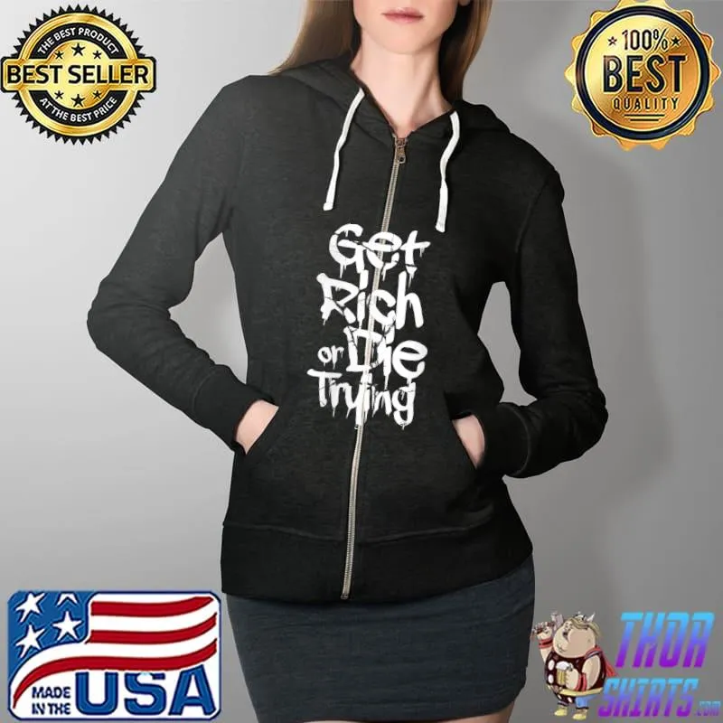 Get Rich Or Die Trying Money Millionaire Cash Miner Trader T-Shirt Full Zip Hooded