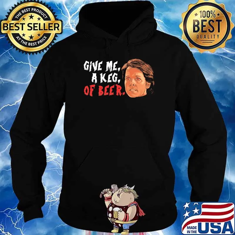 Give Me A Keg Or Beer Shirt Hoodie