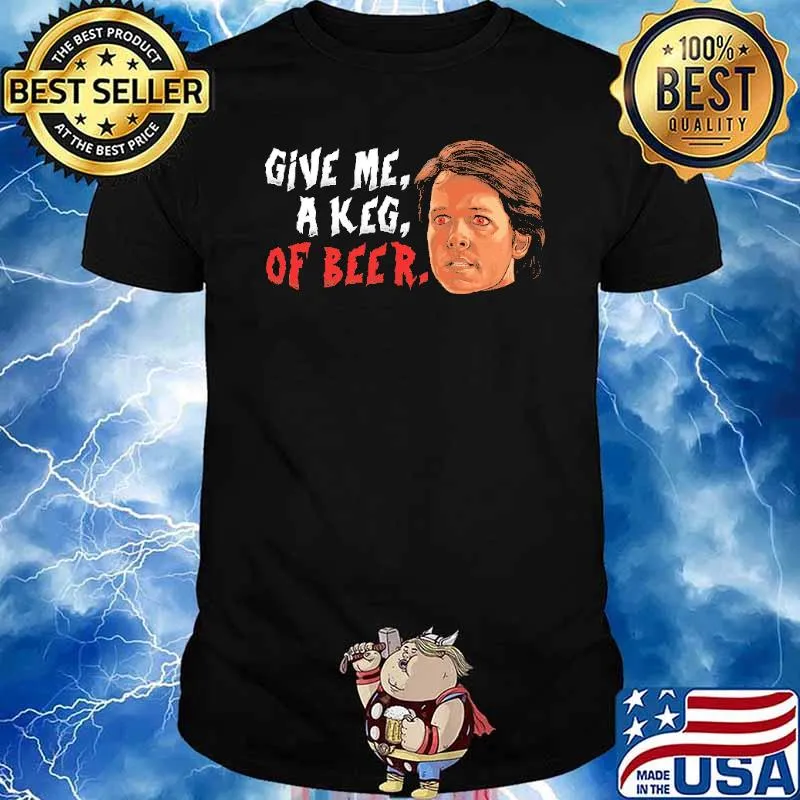 Give Me A Keg Or Beer Shirt