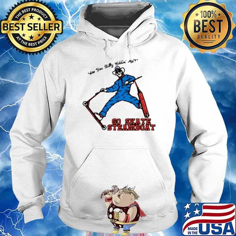 Go skate steamboat are you billy kiddin’ me s Hoodie