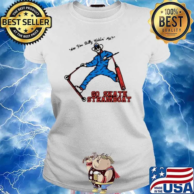 Go skate steamboat are you billy kiddin’ me s Ladies tee
