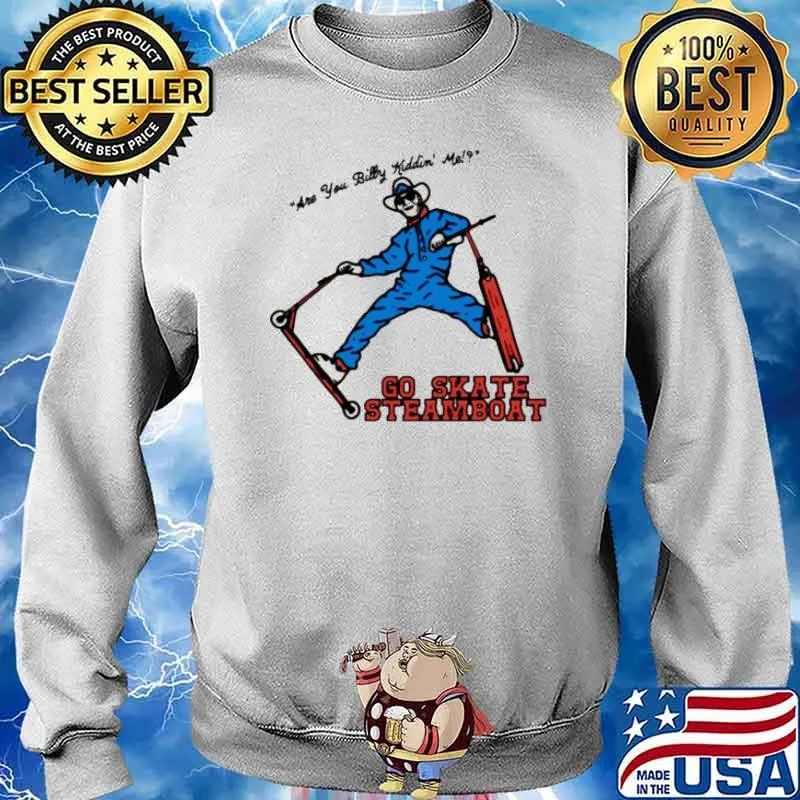 Go skate steamboat are you billy kiddin’ me s Sweater