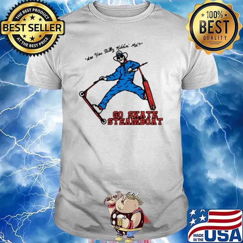 Go skate steamboat are you billy kiddin’ me shirt