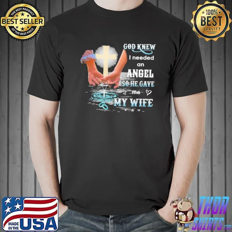 God Knew I Needed An Angel So He Gave Me My Wife Shirt Unisex